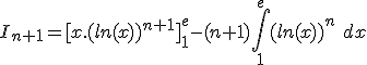 I_{n+1} = [x.(ln(x))^{n+1}]_1^e - (n+1)\int_1^e (ln(x))^n\ dx 